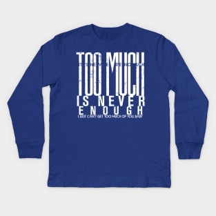 Too much is never enough Kids Long Sleeve T-Shirt